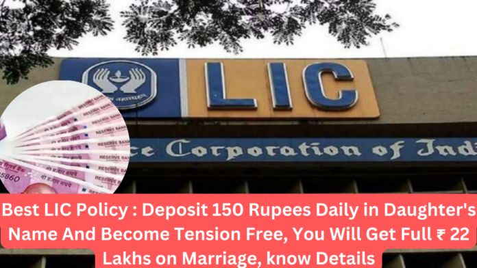 Best LIC Policy : Deposit 150 Rupees Daily in Daughter's Name And Become Tension Free, You Will Get Full ₹ 22 Lakhs on Marriage, know Details