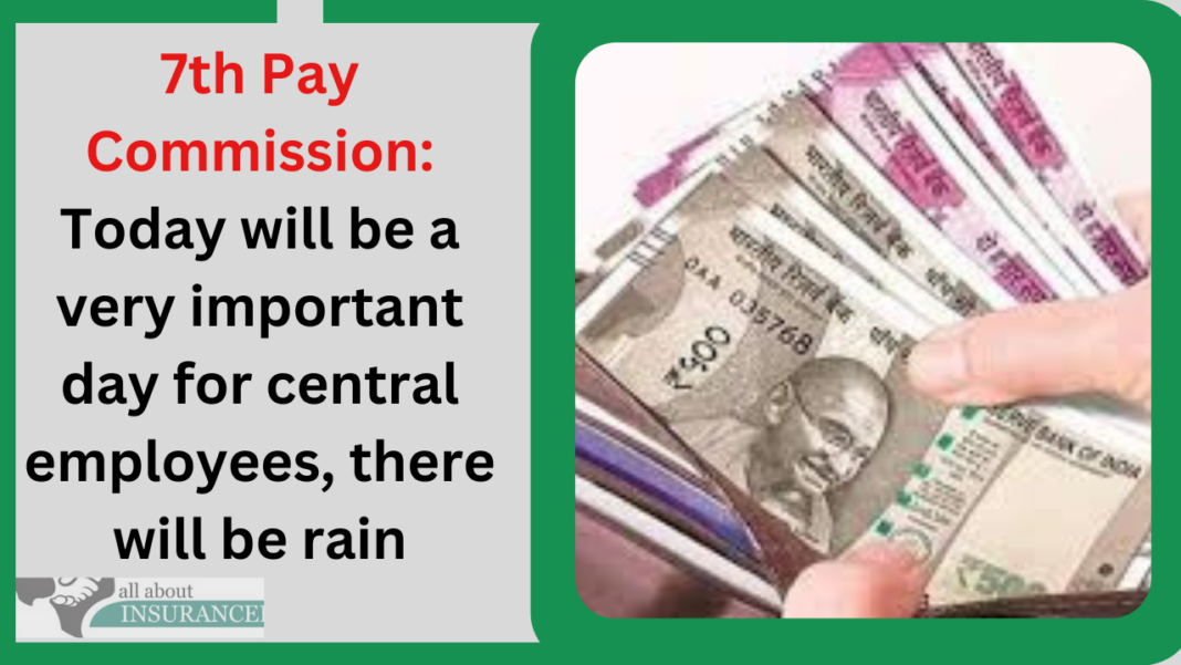7th Pay Commission: Today will be a very important day for central employees, there will be rain
