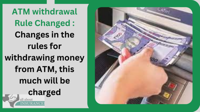 ATM withdrawal Rule Changed : Changes in the rules for withdrawing money from ATM, this much will be charged