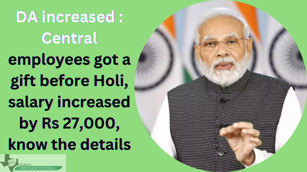 DA increased : Central employees got a gift before Holi, salary increased by Rs 27,000, know the details
