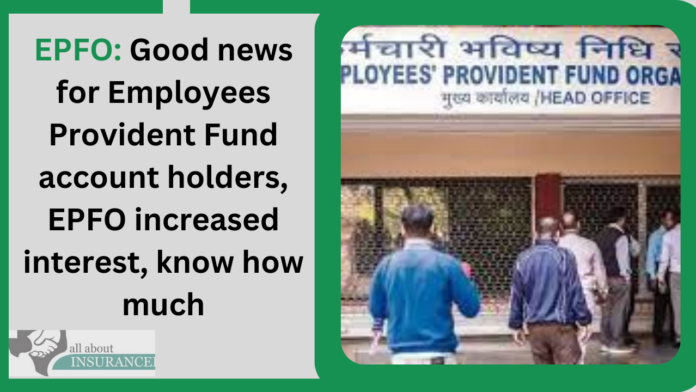 EPFO: Good news for Employees Provident Fund account holders, EPFO increased interest, know how much