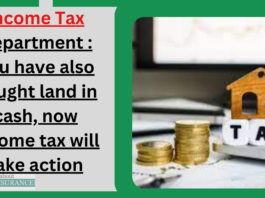 Income Tax Department : You have also bought land in cash, now income tax will take action