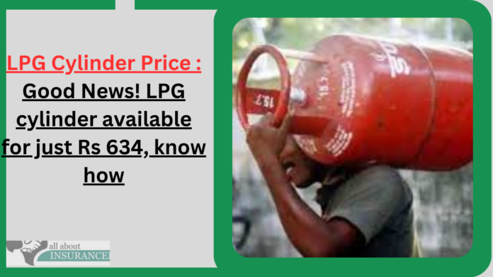 LPG Cylinder Price : Good News! LPG cylinder available for just Rs 634, know how