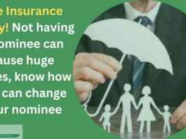 Life Insurance Policy Nominee Benefits: Not having a nominee can cause huge losses, know how you can change your nominee