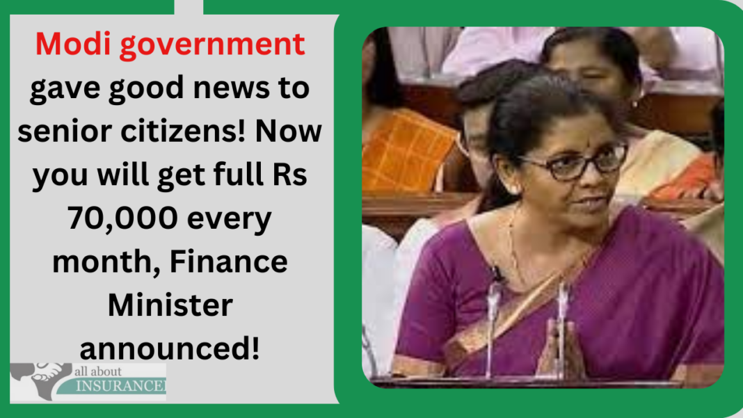 Modi government gave good news to senior citizens! Now you will get full Rs 70,000 every month, Finance Minister announced
