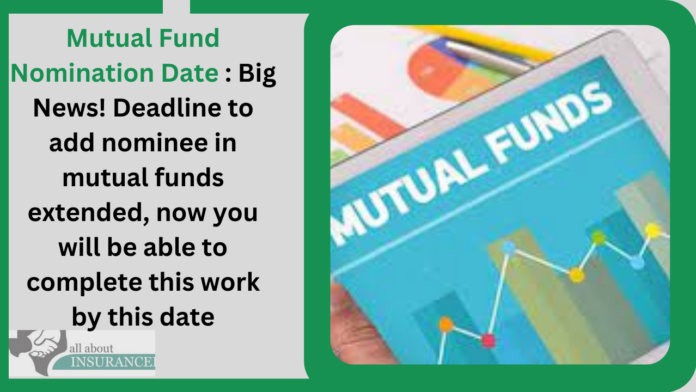 Mutual Fund Nomination Date : Big News! Deadline to add nominee in mutual funds extended, now you will be able to complete this work by this date