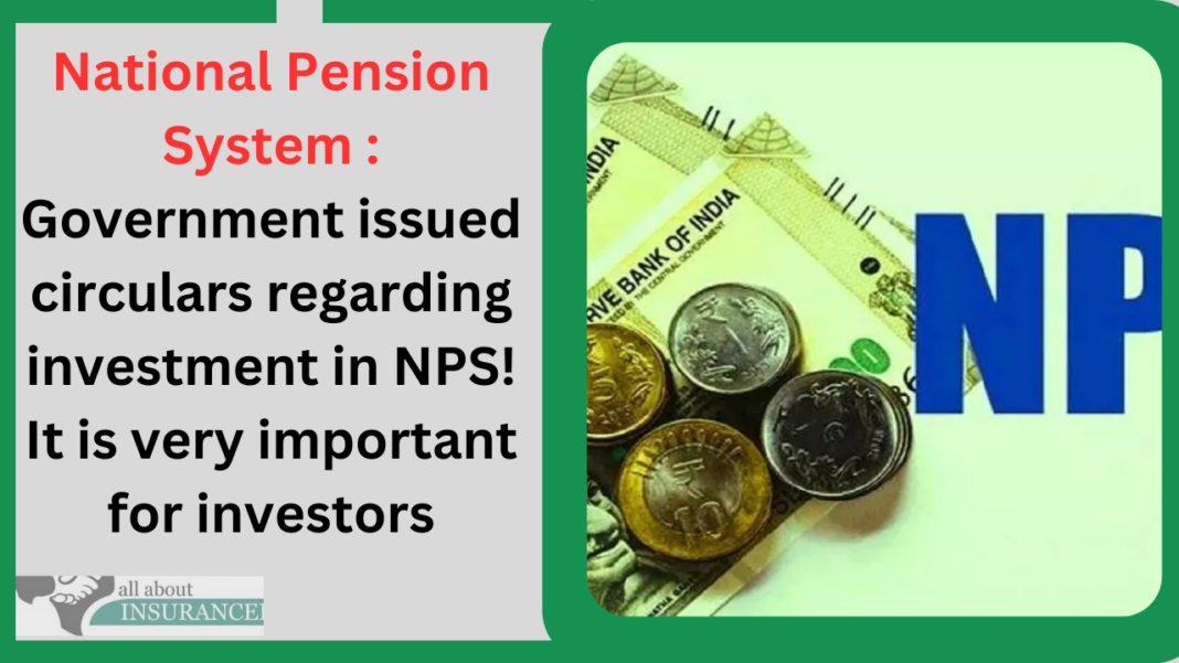 National Pension System : Government issued circulars regarding investment in NPS! It is very important for investors