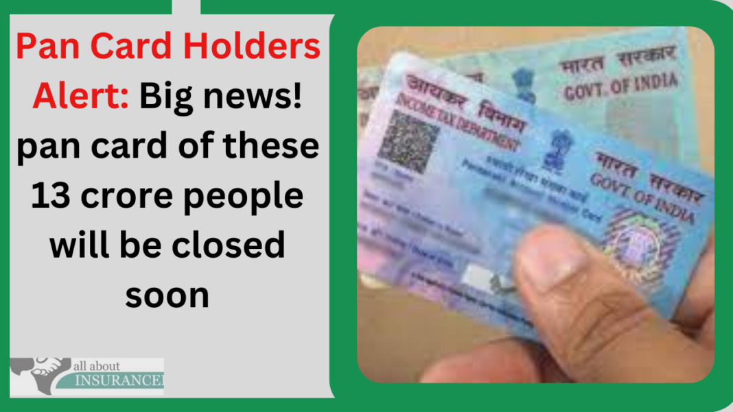 Pan Card Holders Alert: Big news! pan card of these 13 crore people will be closed soon