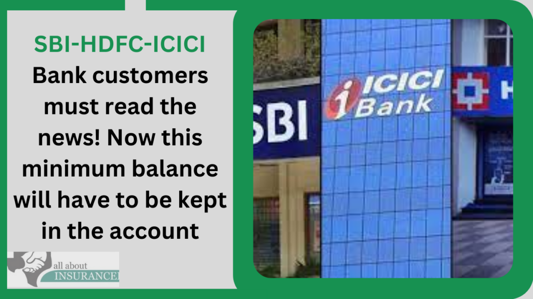 Sbi Hdfc Icici Bank Customers Must Read The News Now This Minimum Balance Will Have To Be Kept 0944