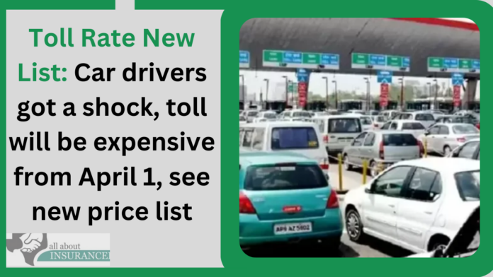 Toll Rate New List: Car drivers got a shock, toll will be expensive from April 1, see new price list