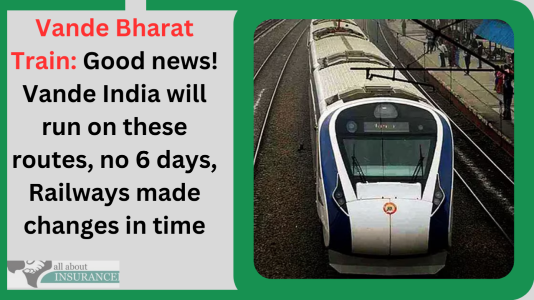 Vande Bharat Train: Good news! Vande India will run on these routes, no 6 days, Railways made changes in time