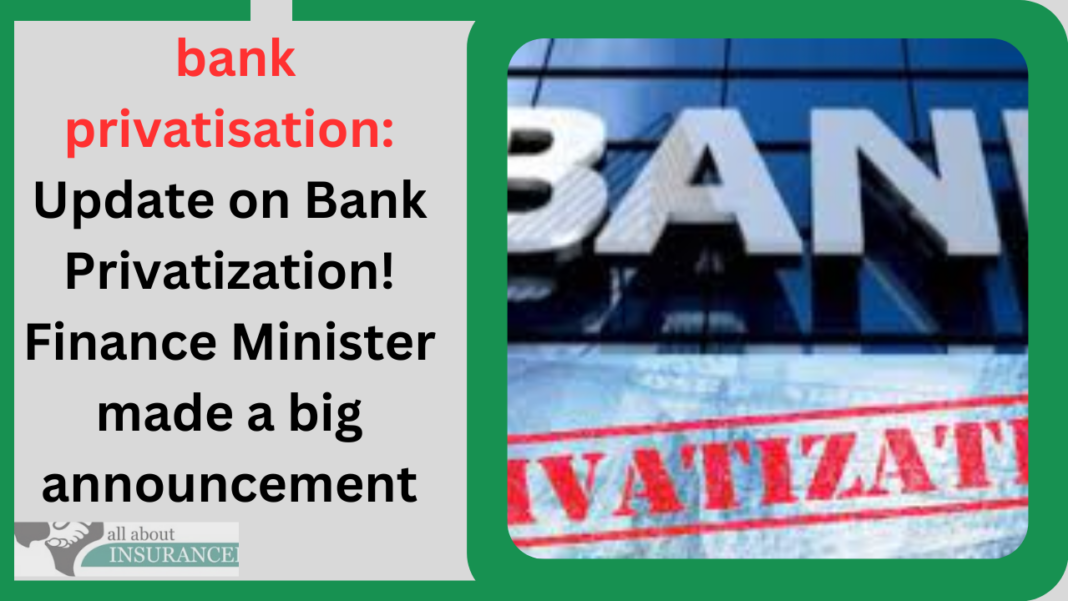 bank privatisation: Update on Bank Privatization! Finance Minister made a big announcement