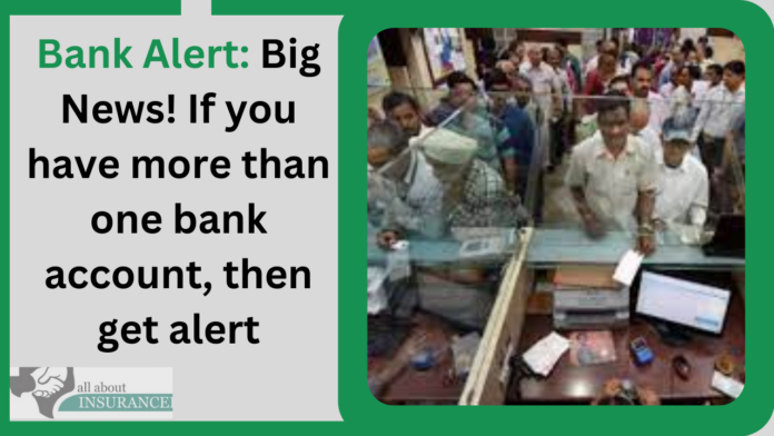 Bank Alert: Big News! If you have more than one bank account, then get alert